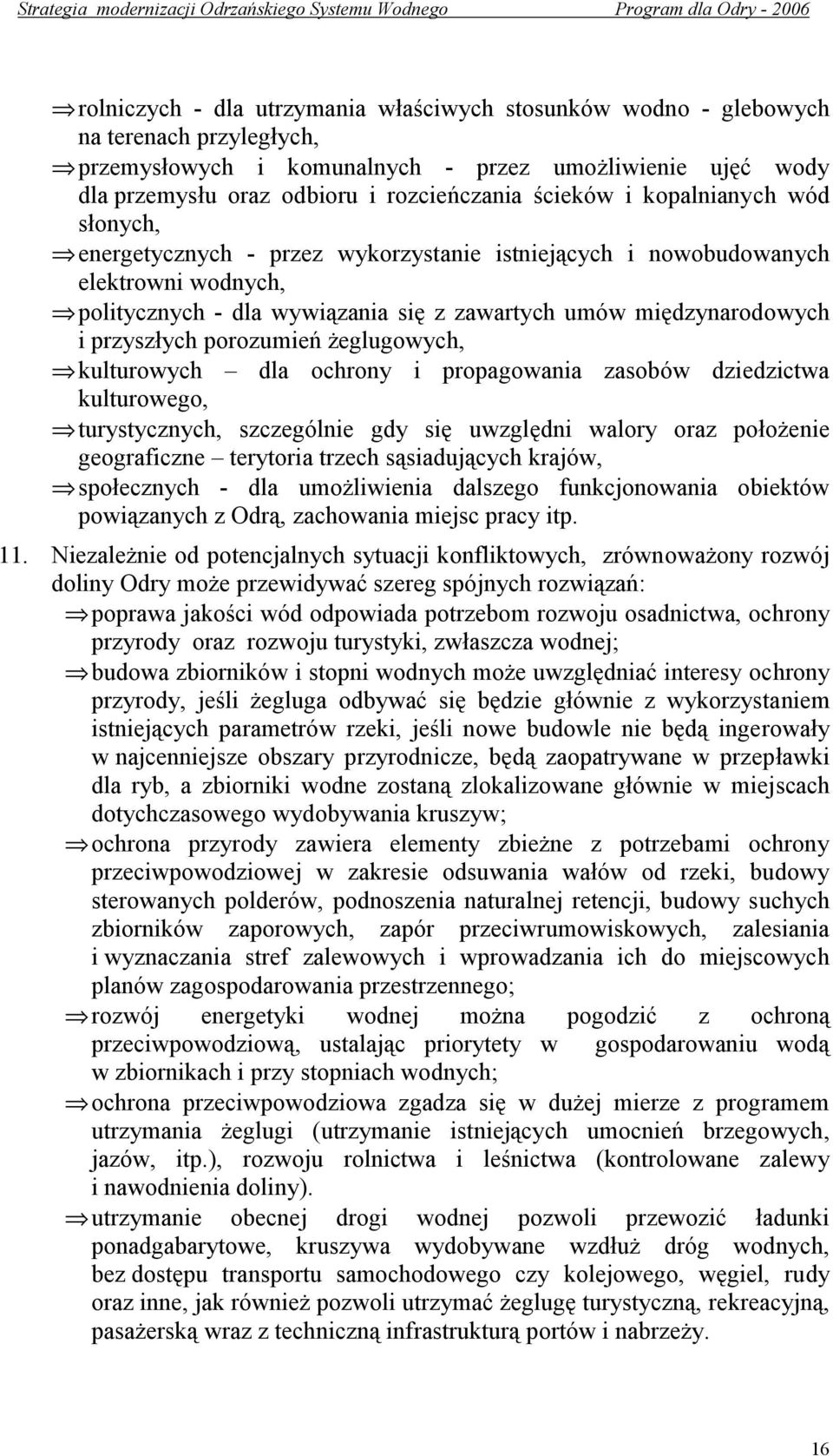 politycznych - dla wywiązania się z zawartych umów międzynarodowych i przyszłych porozumień żeglugowych, kulturowych dla ochrony i propagowania zasobów dziedzictwa kulturowego, turystycznych,