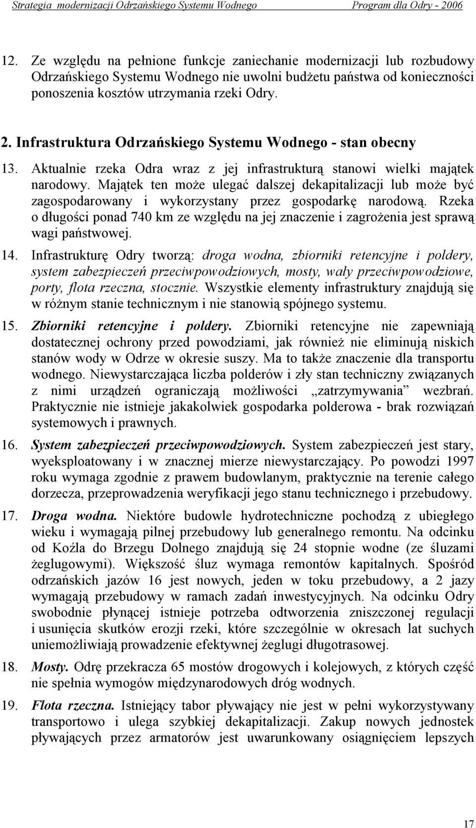 Infrastruktura Odrzańskiego Systemu Wodnego - stan obecny 13. Aktualnie rzeka Odra wraz z jej infrastrukturą stanowi wielki majątek narodowy.