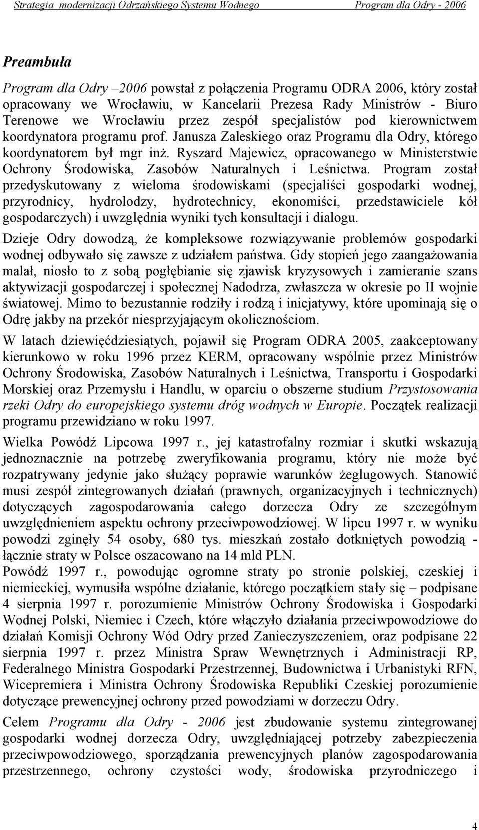 Janusza Zaleskiego oraz Programu dla Odry, którego koordynatorem był mgr inż. Ryszard Majewicz, opracowanego w Ministerstwie Ochrony Środowiska, Zasobów Naturalnych i Leśnictwa.