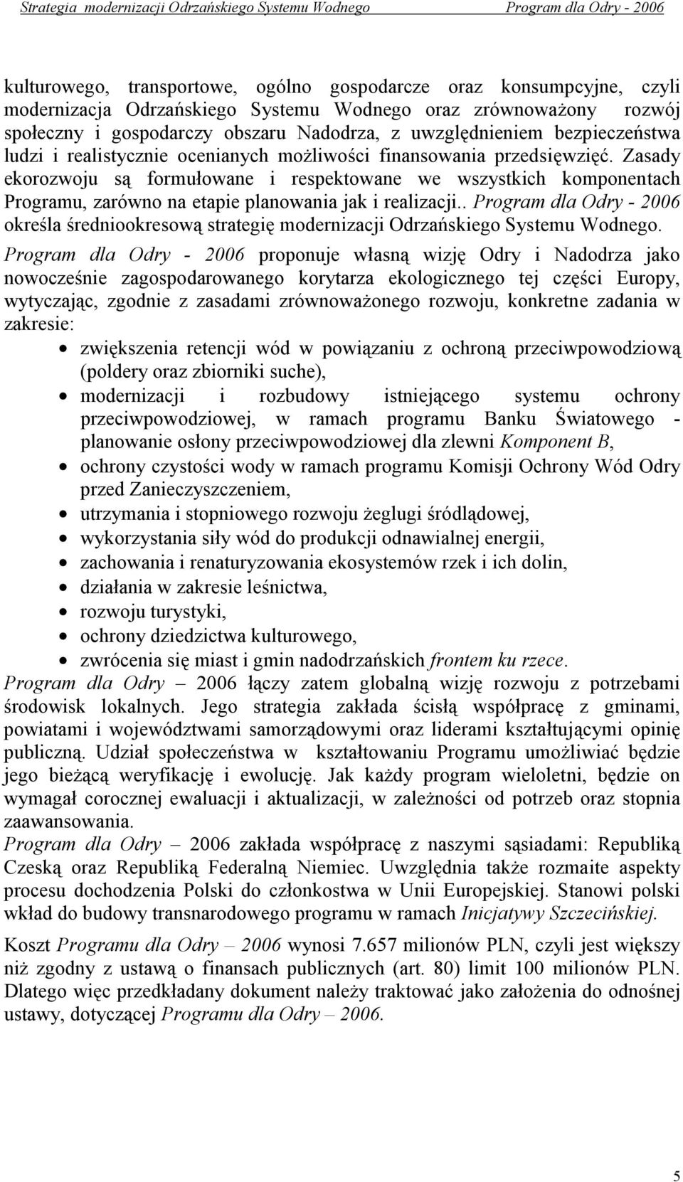 Zasady ekorozwoju są formułowane i respektowane we wszystkich komponentach Programu, zarówno na etapie planowania jak i realizacji.