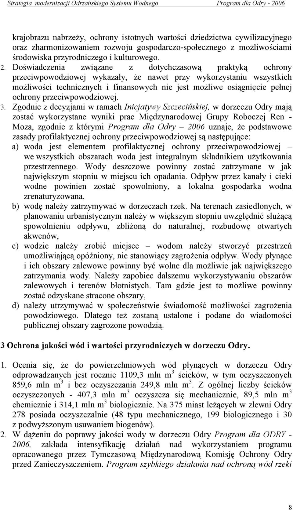 Doświadczenia związane z dotychczasową praktyką ochrony przeciwpowodziowej wykazały, że nawet przy wykorzystaniu wszystkich możliwości technicznych i finansowych nie jest możliwe osiągnięcie pełnej