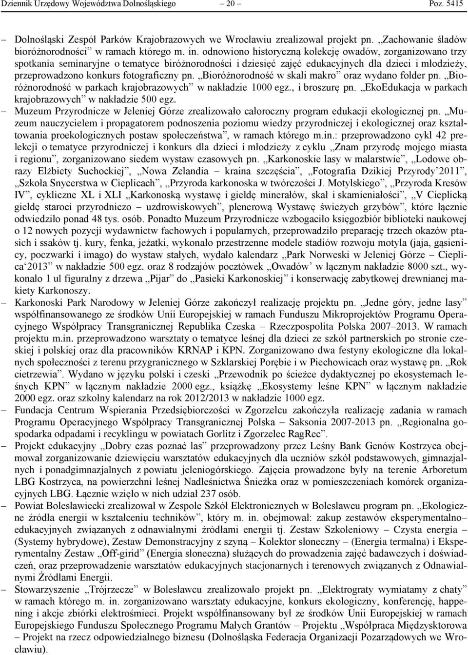 pn. Bioróżnorodność w skali makro oraz wydano folder pn. Bioróżnorodność w parkach krajobrazowych w nakładzie 1000 egz., i broszurę pn. EkoEdukacja w parkach krajobrazowych w nakładzie 500 egz.