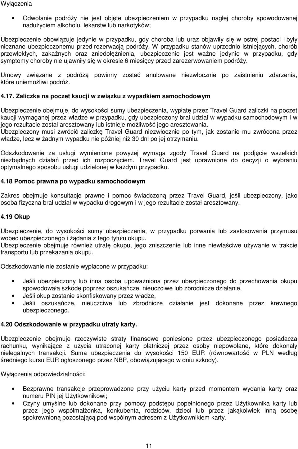 W przypadku stanów uprzednio istniejących, chorób przewlekłych, zakaźnych oraz zniedołężnienia, ubezpieczenie jest ważne jedynie w przypadku, gdy symptomy choroby nie ujawniły się w okresie 6
