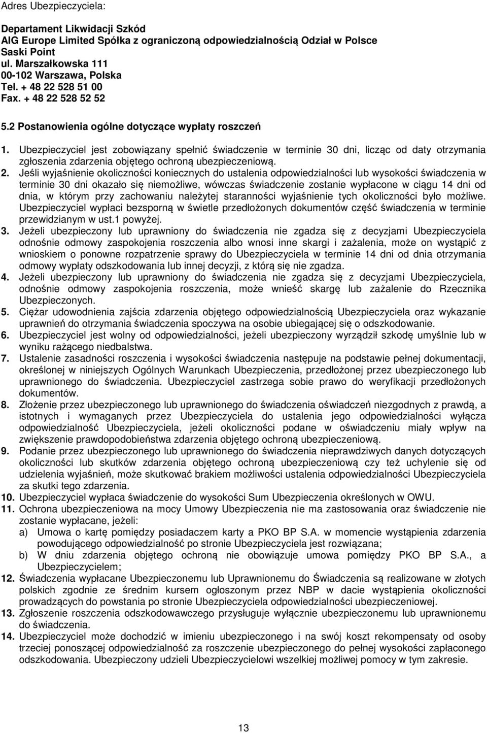 Ubezpieczyciel jest zobowiązany spełnić świadczenie w terminie 30 dni, licząc od daty otrzymania zgłoszenia zdarzenia objętego ochroną ubezpieczeniową. 2.