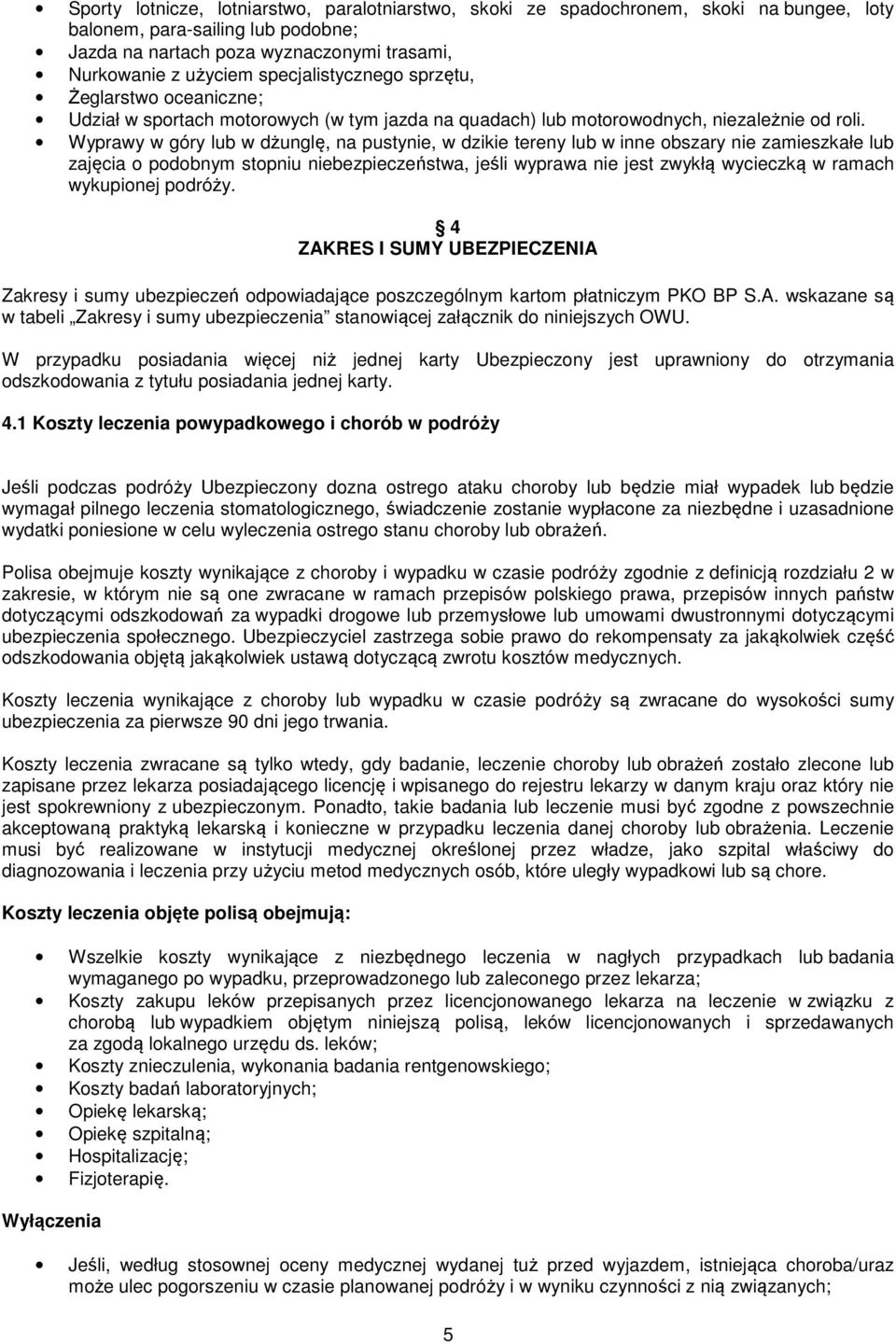 Wyprawy w góry lub w dżunglę, na pustynie, w dzikie tereny lub w inne obszary nie zamieszkałe lub zajęcia o podobnym stopniu niebezpieczeństwa, jeśli wyprawa nie jest zwykłą wycieczką w ramach