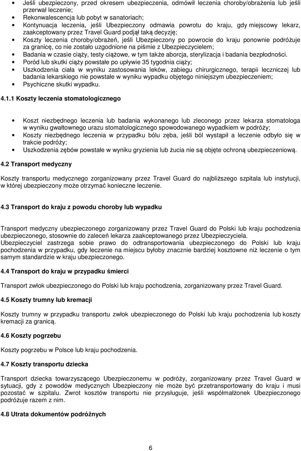 granicę, co nie zostało uzgodnione na piśmie z Ubezpieczycielem; Badania w czasie ciąży, testy ciążowe, w tym także aborcja, sterylizacja i badania bezpłodności.