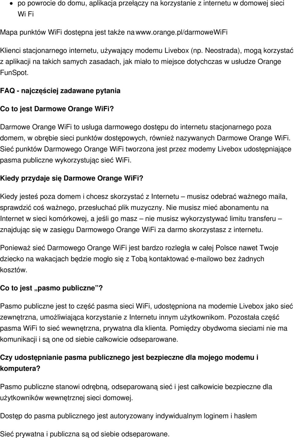 Neostrada), mogą korzystać z aplikacji na takich samych zasadach, jak miało to miejsce dotychczas w usłudze Orange FunSpot. FAQ - najczęściej zadawane pytania Co to jest Darmowe Orange WiFi?