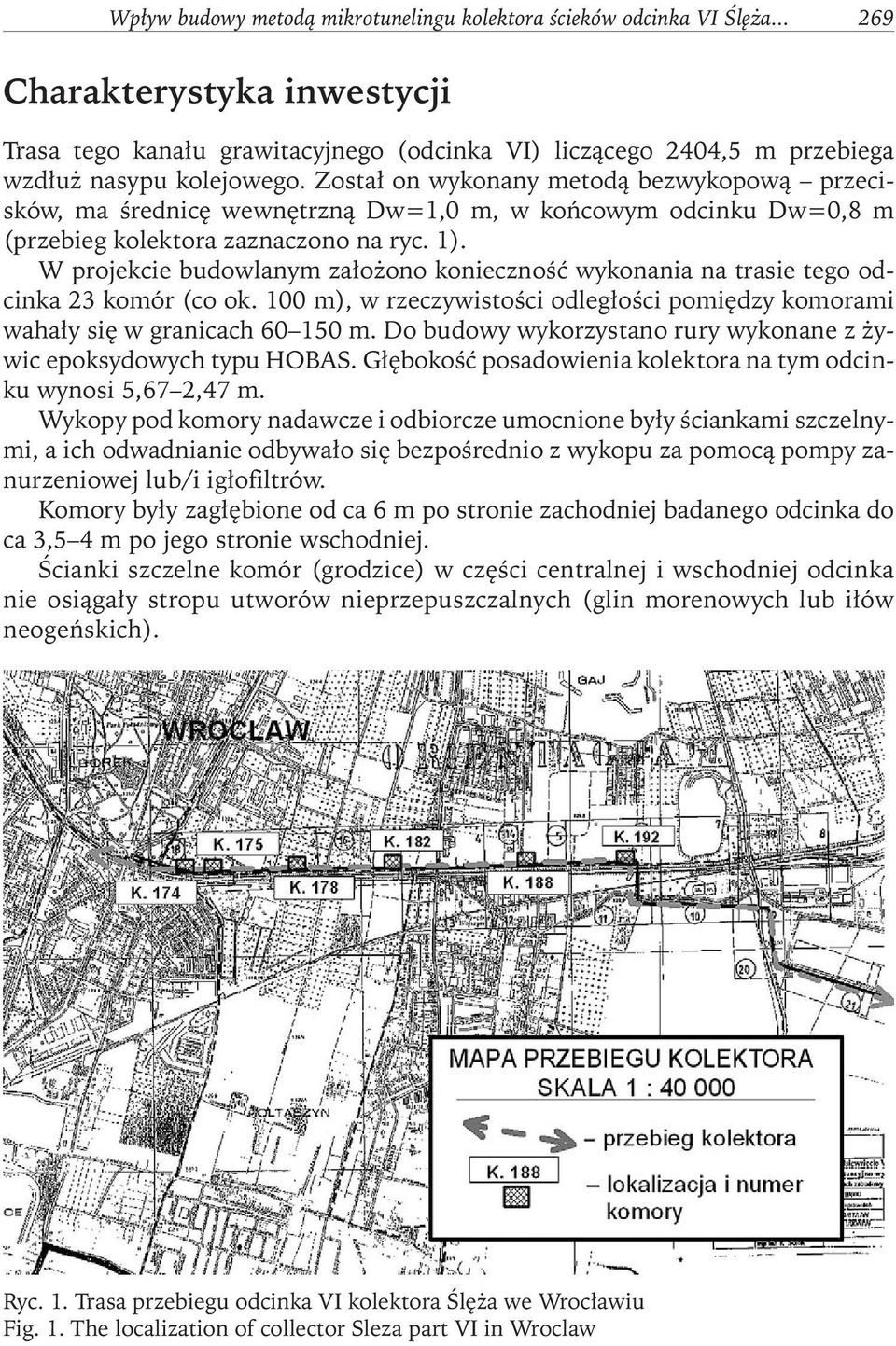 Został on wykonany metodą bezwykopową przecisków, ma średnicęwewnętrzną Dw=1,0 m, w końcowym odcinku Dw=0,8 m (przebieg kolektora zaznaczono na ryc. 1).