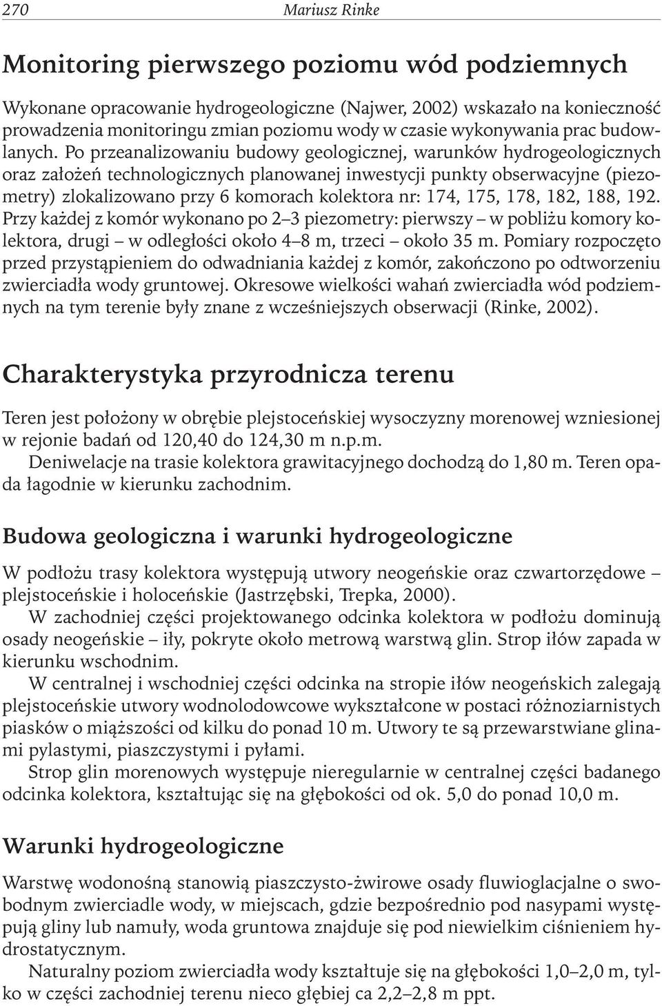 Po przeanalizowaniu budowy geologicznej, warunków hydrogeologicznych oraz założeń technologicznych planowanej inwestycji punkty obserwacyjne (piezometry) zlokalizowano przy 6 komorach kolektora nr: