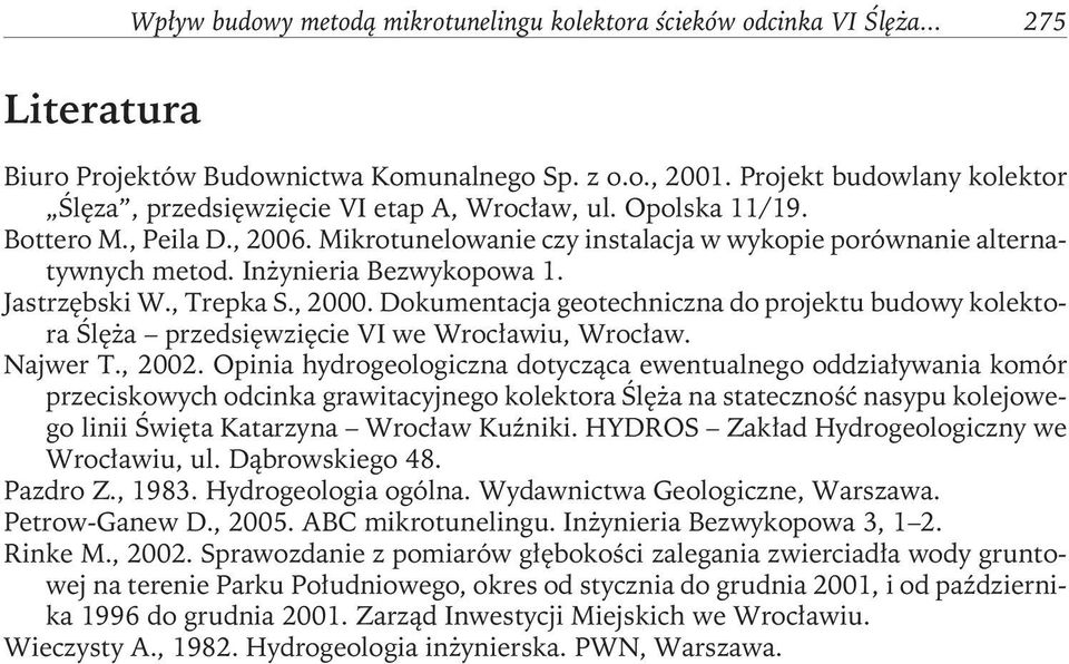 Inżynieria Bezwykopowa 1. Jastrzębski W., Trepka S., 2000. Dokumentacja geotechniczna do projektu budowy kolektora Ślęża przedsięwzięcie VI we Wrocławiu, Wrocław. Najwer T., 2002.