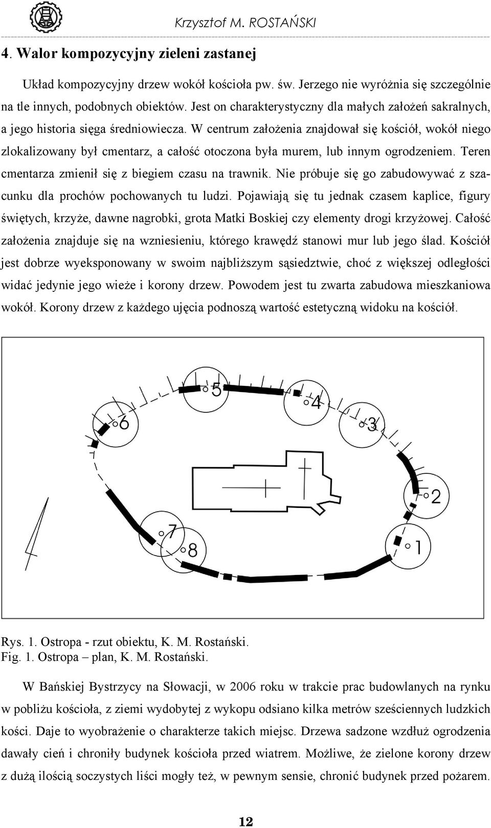 W centrum założenia znajdował się kościół, wokół niego zlokalizowany był cmentarz, a całość otoczona była murem, lub innym ogrodzeniem. Teren cmentarza zmienił się z biegiem czasu na trawnik.