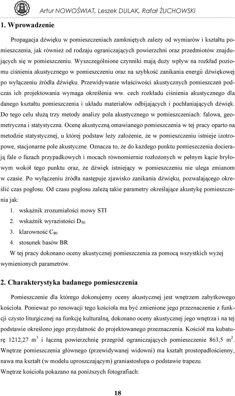 pomieszczeniu. Wyszczególnione czynniki mają duży wpływ na rozkład poziomu ciśnienia akustycznego w pomieszczeniu oraz na szybkość zanikania energii dźwiękowej po wyłączeniu źródła dźwięku.