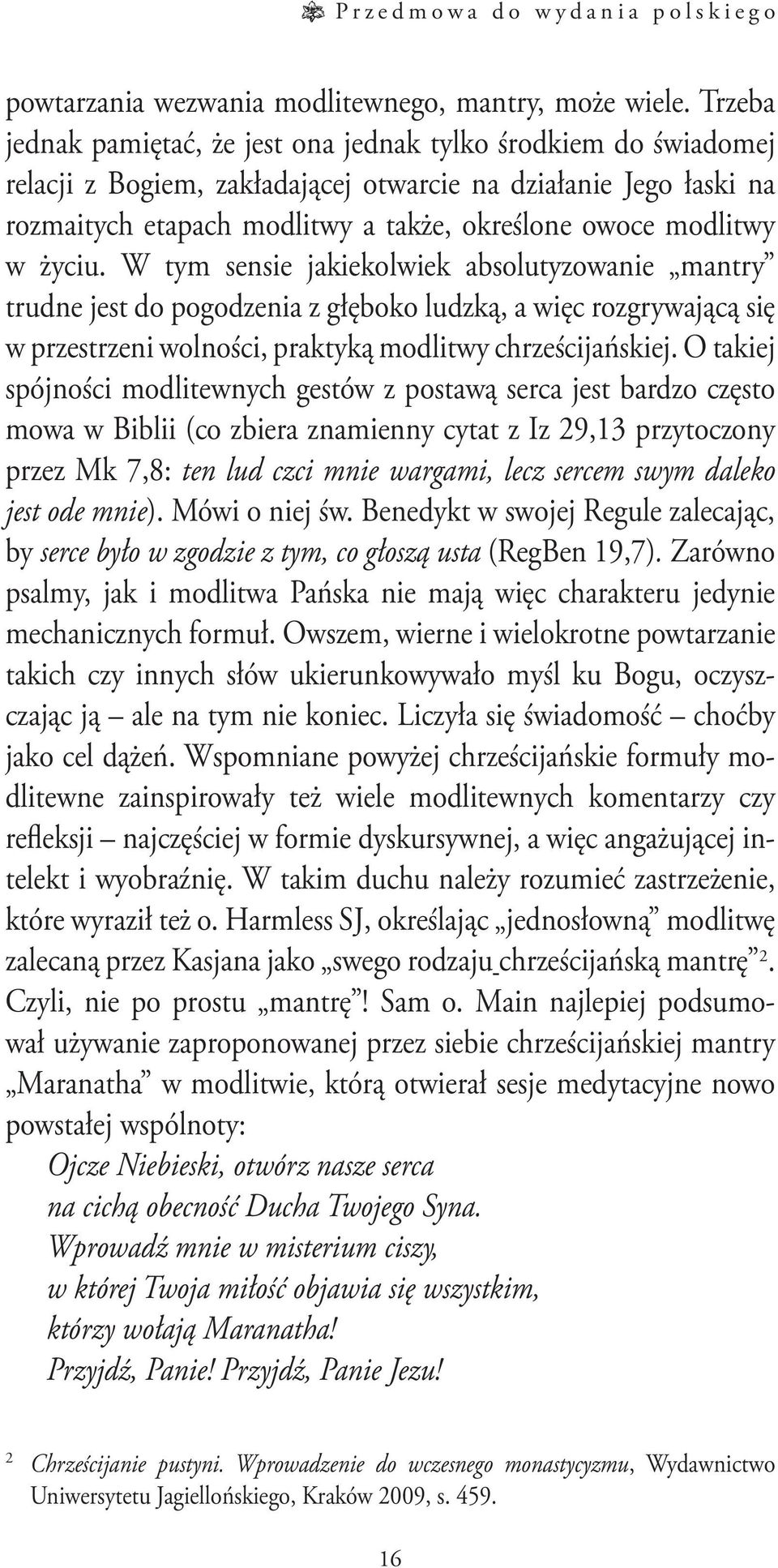 w życiu. W tym sensie jakiekolwiek absolutyzowanie mantry trudne jest do pogodzenia z głęboko ludzką, a więc rozgrywającą się w przestrzeni wolności, praktyką modlitwy chrześcijańskiej.