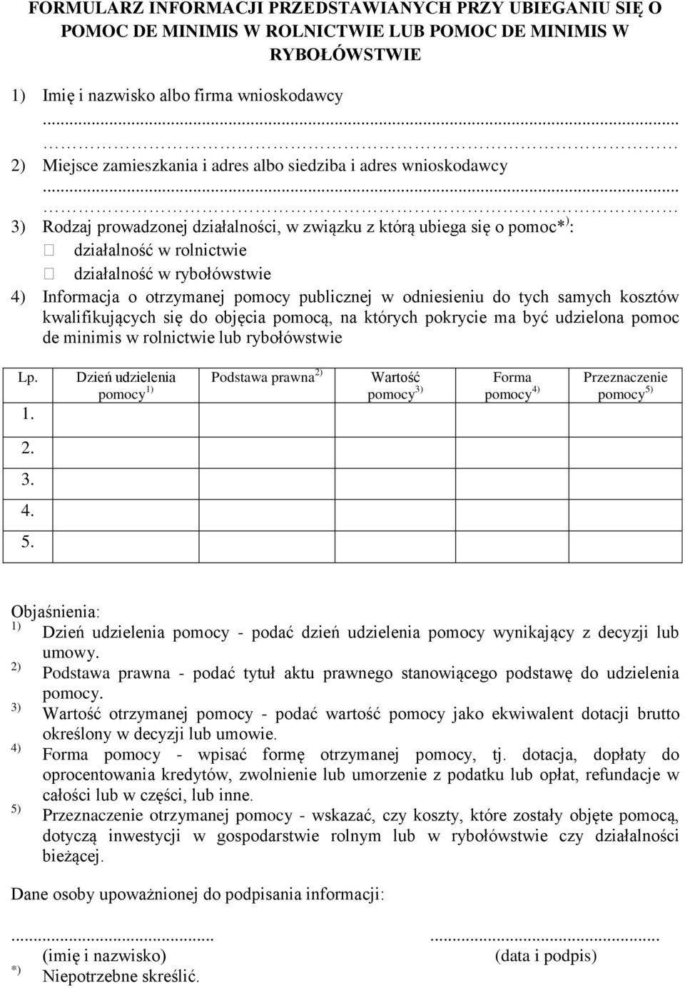 .. 3) Rodzaj prowadzonej działalności, w związku z którą ubiega się o pomoc* ) : działalność w rolnictwie działalność w rybołówstwie 4) Informacja o otrzymanej pomocy publicznej w odniesieniu do tych