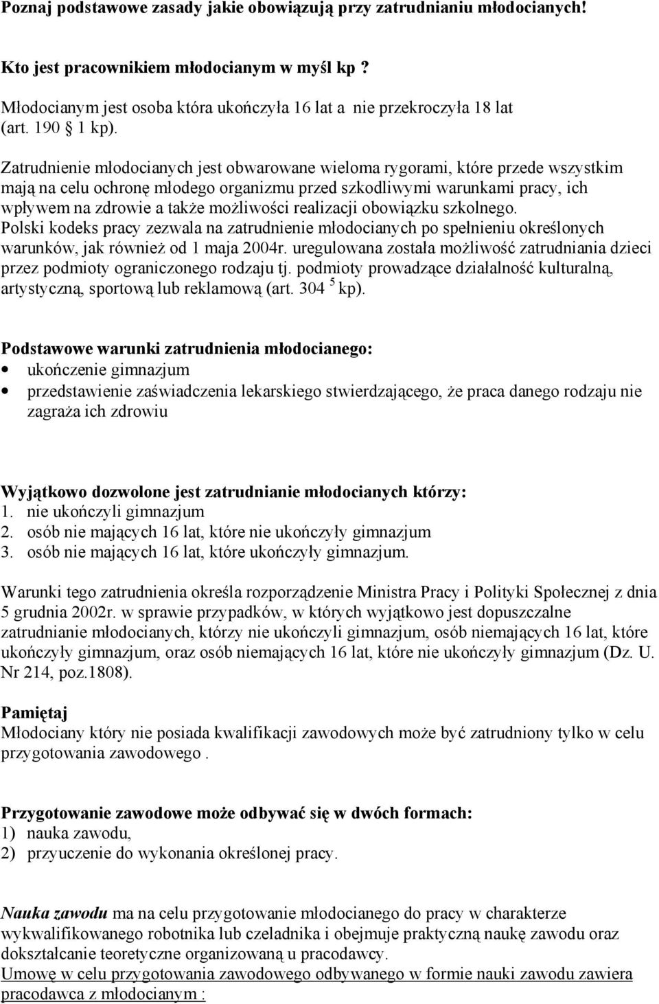 Zatrudnienie młodocianych jest obwarowane wieloma rygorami, które przede wszystkim mają na celu ochronę młodego organizmu przed szkodliwymi warunkami pracy, ich wpływem na zdrowie a także możliwości