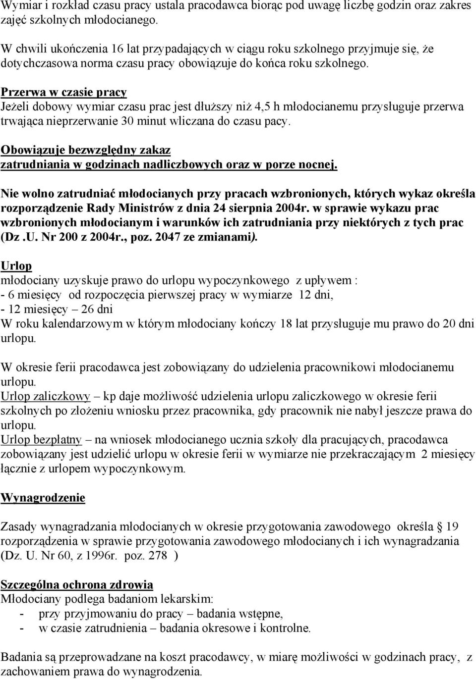 Przerwa w czasie pracy Jeżeli dobowy wymiar czasu prac jest dłuższy niż 4,5 h młodocianemu przysługuje przerwa trwająca nieprzerwanie 30 minut wliczana do czasu pacy.