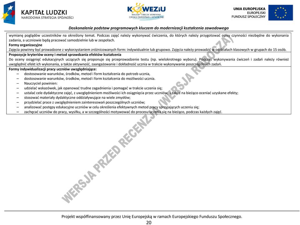 Formy organizacyjne Zajęcia powinny być prowadzone z wykorzystaniem zróżnicowanych form: indywidualnie lub grupowo. Zajęcia należy prowadzić w oddziałach klasowych w grupach do 15 osób.