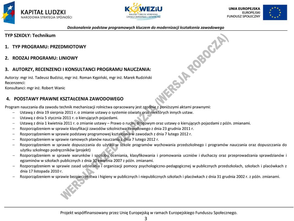ODSTAWY RAWNE KSZTAŁENIA ZAWODOWEGO rogram nauczania dla zawodu technik mechanizacji rolnictwa opracowany jest zgodnie z poniższymi aktami prawnymi: Ustawą z dnia 19 sierpnia 2011 r.