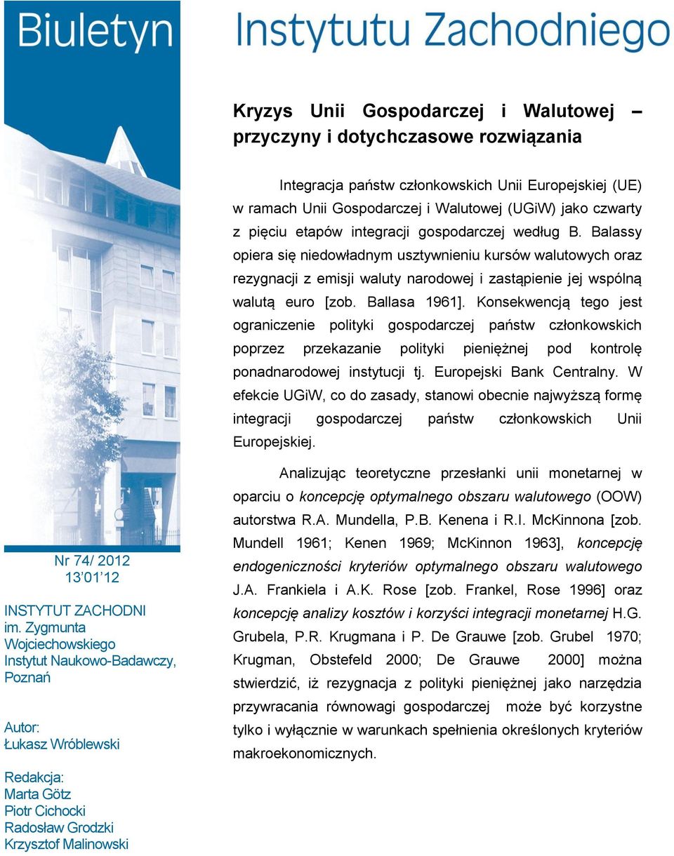 Ballasa 1961]. Konsekwencją tego jest ograniczenie polityki gospodarczej państw członkowskich poprzez przekazanie polityki pieniężnej pod kontrolę ponadnarodowej instytucji tj.