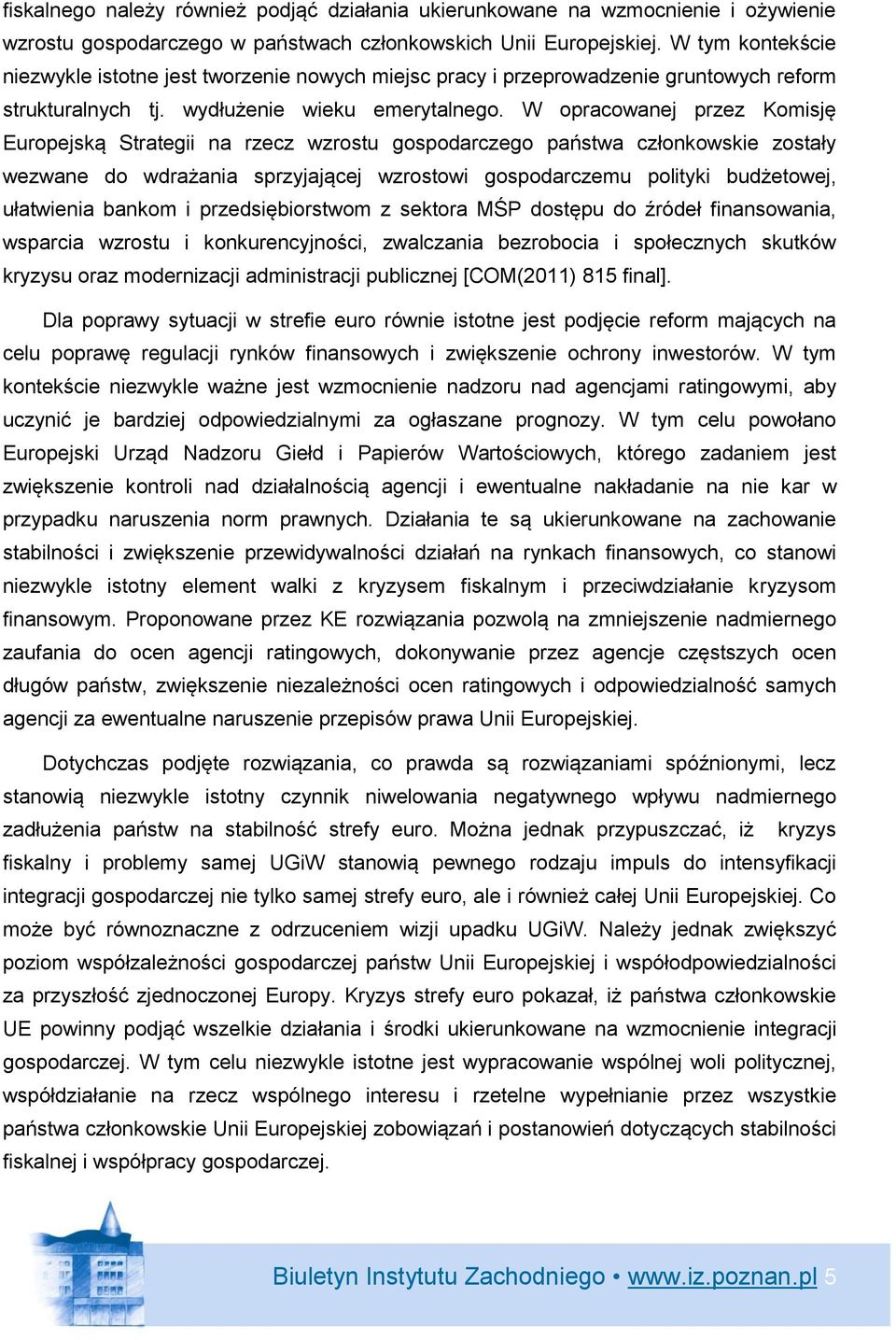 W opracowanej przez Komisję Europejską Strategii na rzecz wzrostu gospodarczego państwa członkowskie zostały wezwane do wdrażania sprzyjającej wzrostowi gospodarczemu polityki budżetowej, ułatwienia