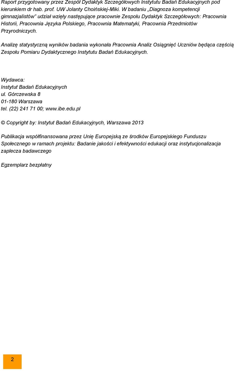 Przedmiotów Przyrodniczych. Analizę statystyczną wyników badania wykonała Pracownia Analiz Osiągnięć Uczniów będąca częścią Zespołu Pomiaru Dydaktycznego Instytutu Badań Edukacyjnych.