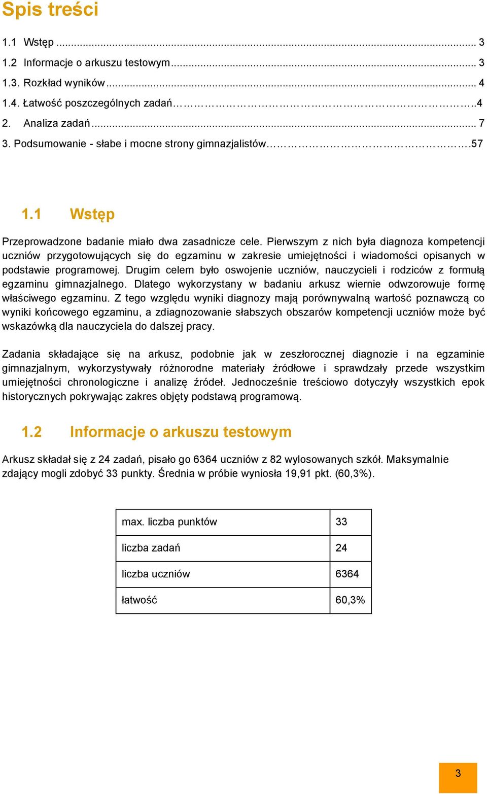 Pierwszym z nich była diagnoza kompetencji uczniów przygotowujących się do egzaminu w zakresie umiejętności i wiadomości opisanych w podstawie programowej.