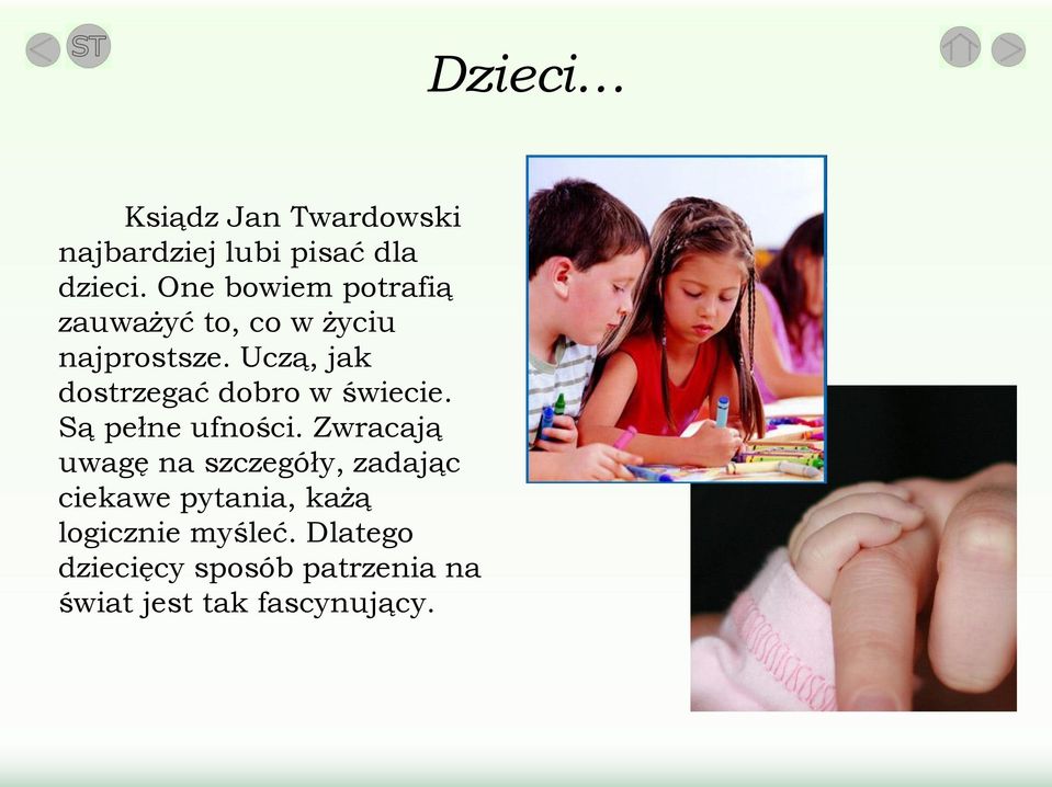 Uczą, jak dostrzegać dobro w świecie. Są pełne ufności.