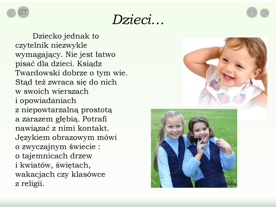 Stąd też zwraca się do nich w swoich wierszach i opowiadaniach z niepowtarzalną prostotą a