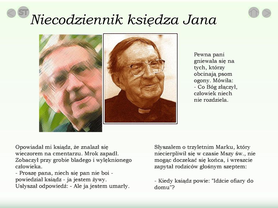 - Proszę pana, niech się pan nie boi - powiedział ksiądz - ja jestem żywy. Usłyszał odpowiedź: - Ale ja jestem umarły.