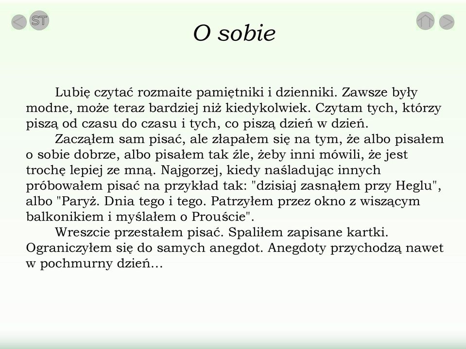 Zacząłem sam pisać, ale złapałem się na tym, że albo pisałem o sobie dobrze, albo pisałem tak źle, żeby inni mówili, że jest trochę lepiej ze mną.