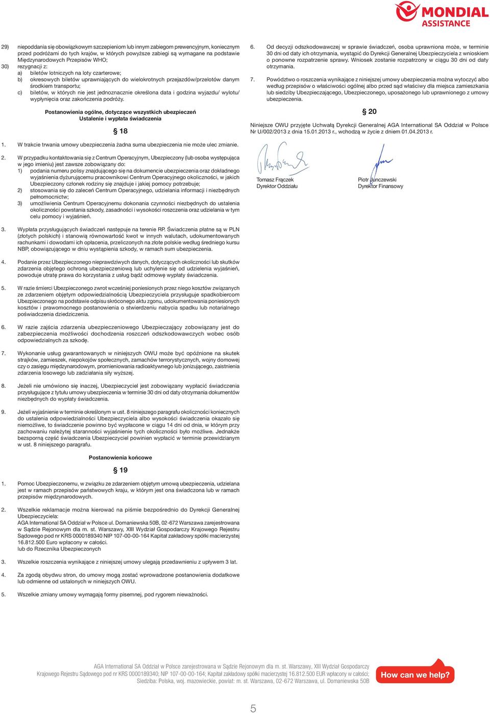 nie jest jednoznacznie określona data i godzina wyjazdu/ wylotu/ wypłynięcia oraz zakończenia podróży. Postanowienia ogólne, dotyczące wszystkich ubezpieczeń Ustalenie i wypłata świadczenia 18 6.