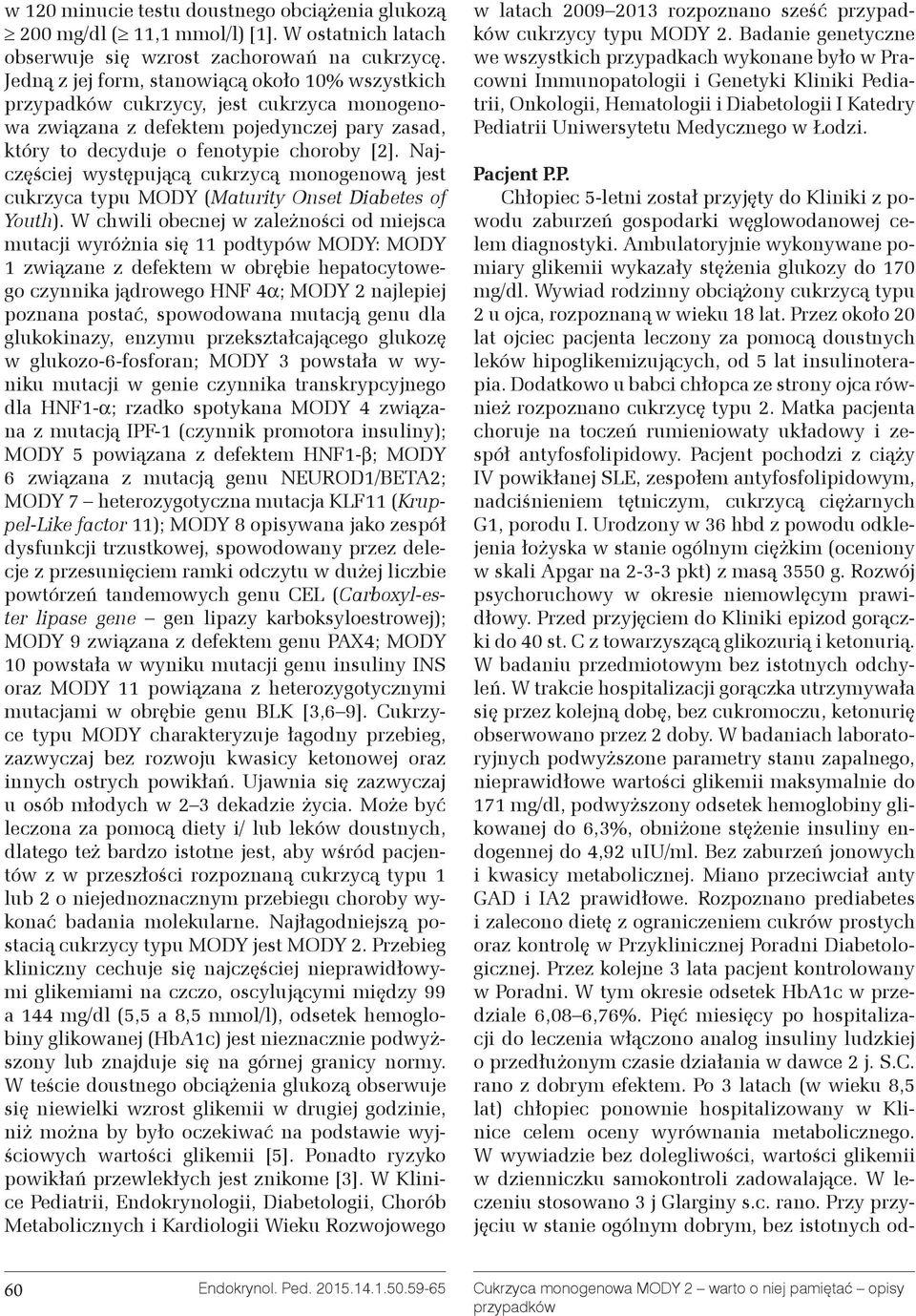 Najczęściej występującą cukrzycą monogenową jest cukrzyca typu MODY (Maturity Onset Diabetes of Youth).