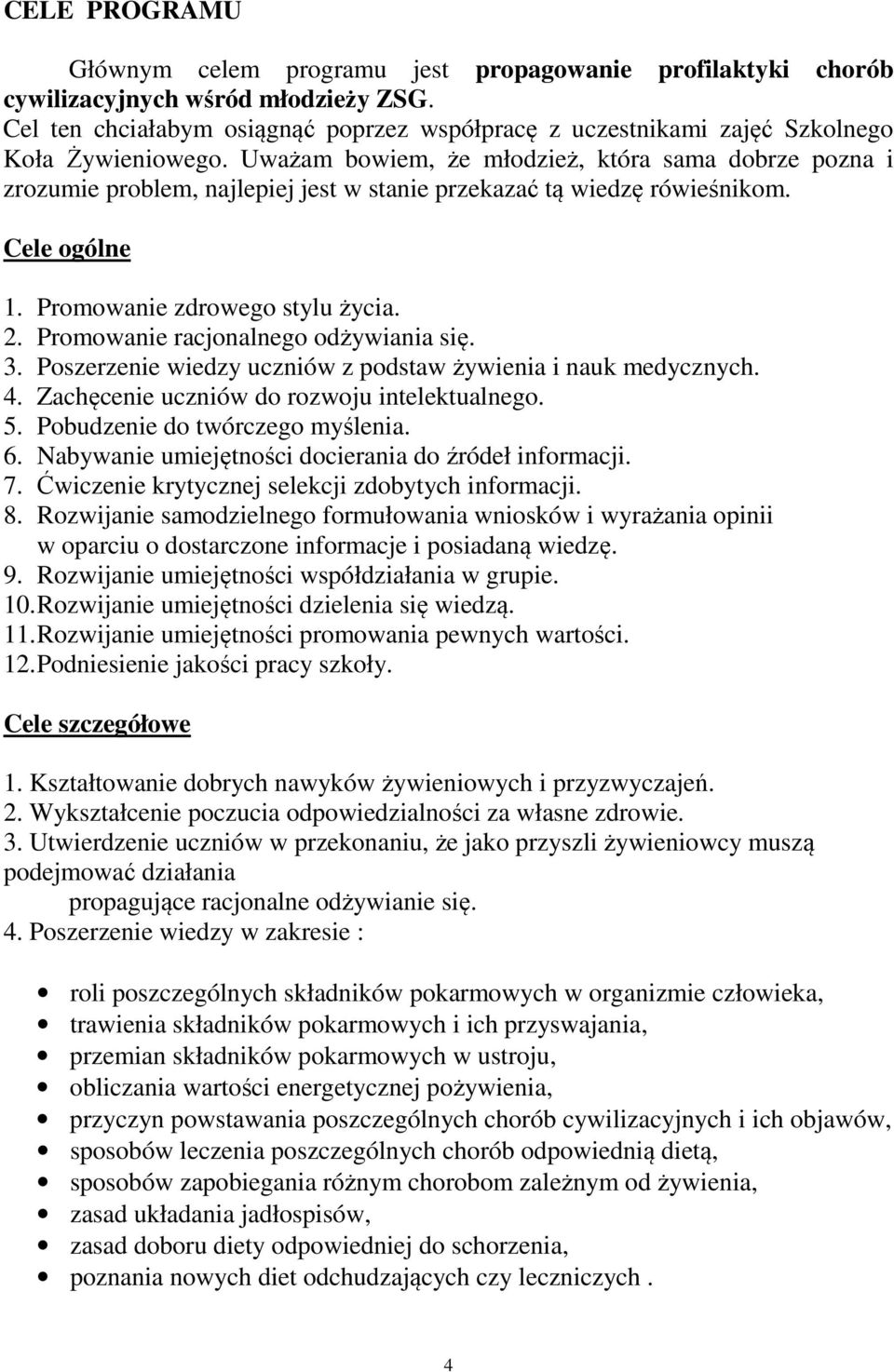 Uważam bowiem, że młodzież, która sama dobrze pozna i zrozumie problem, najlepiej jest w stanie przekazać tą wiedzę rówieśnikom. Cele ogólne 1. Promowanie zdrowego stylu życia. 2.