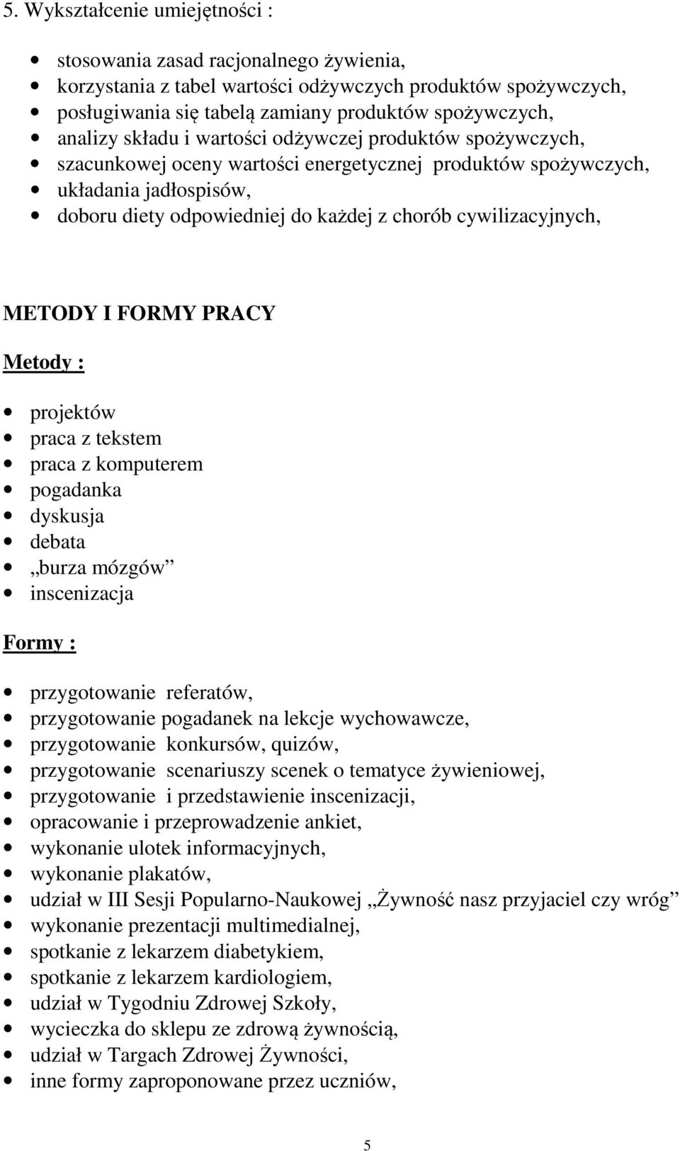 METODY I FORMY PRACY Metody : projektów praca z tekstem praca z komputerem pogadanka dyskusja debata burza mózgów inscenizacja Formy : przygotowanie referatów, przygotowanie pogadanek na lekcje