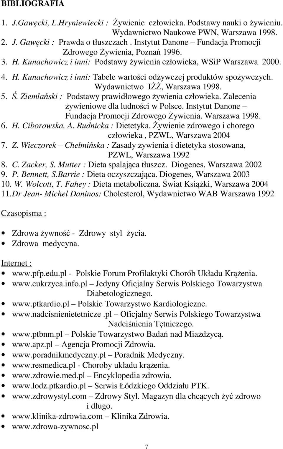 Wydawnictwo IŻŻ, Warszawa 1998. 5. Ś. Ziemlański : Podstawy prawidłowego żywienia człowieka. Zalecenia żywieniowe dla ludności w Polsce. Instytut Danone Fundacja Promocji Zdrowego Żywienia.