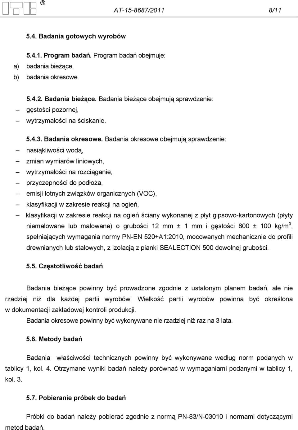 Badania okresowe obejmują sprawdzenie: nasiąkliwości wodą, zmian wymiarów liniowych, wytrzymałości na rozciąganie, przyczepności do podłoża, emisji lotnych związków organicznych (VOC), klasyfikacji w