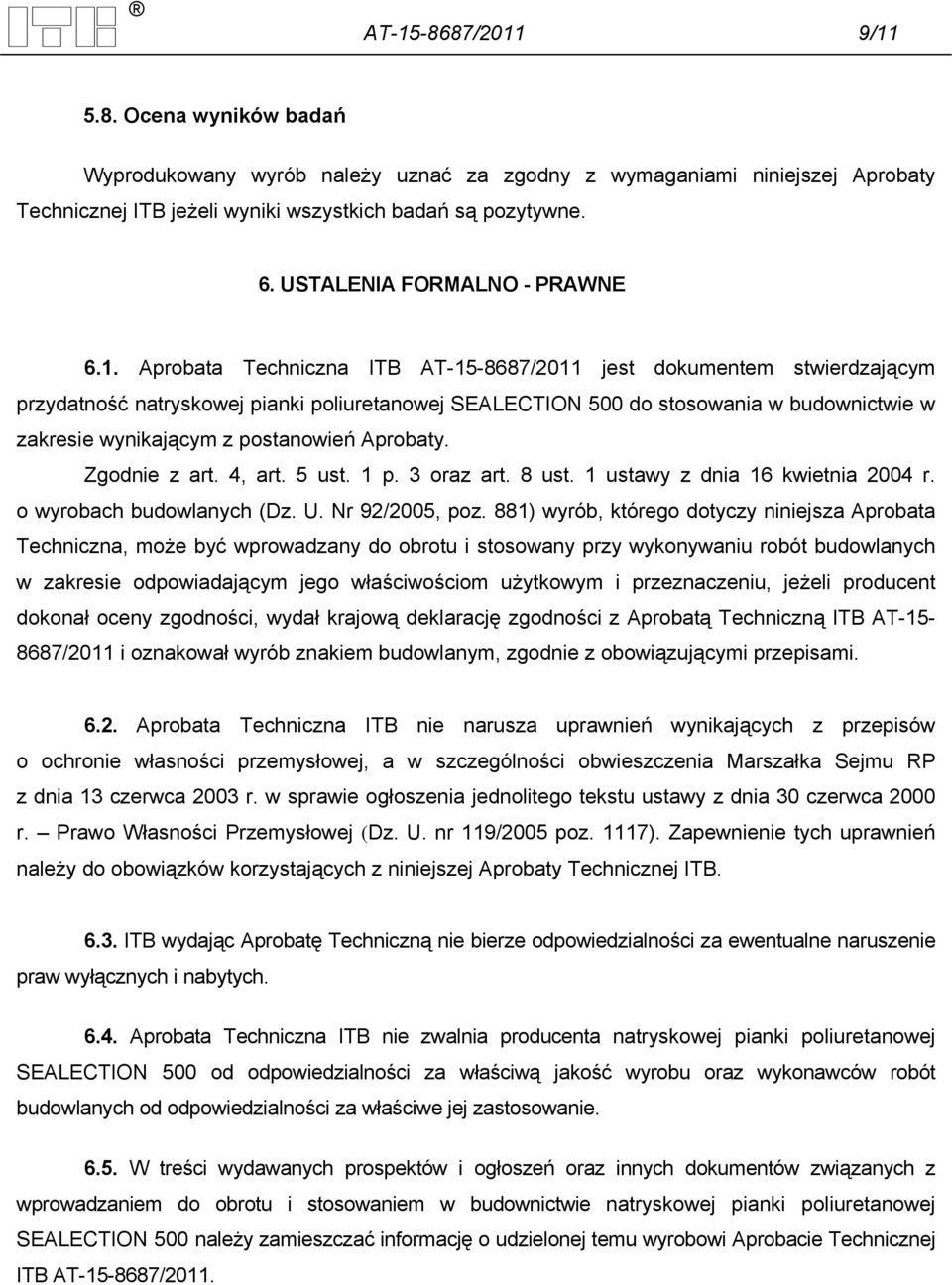 Aprobata Techniczna ITB AT-15-8687/2011 jest dokumentem stwierdzającym przydatność natryskowej pianki poliuretanowej SEALECTION 500 do stosowania w budownictwie w zakresie wynikającym z postanowień