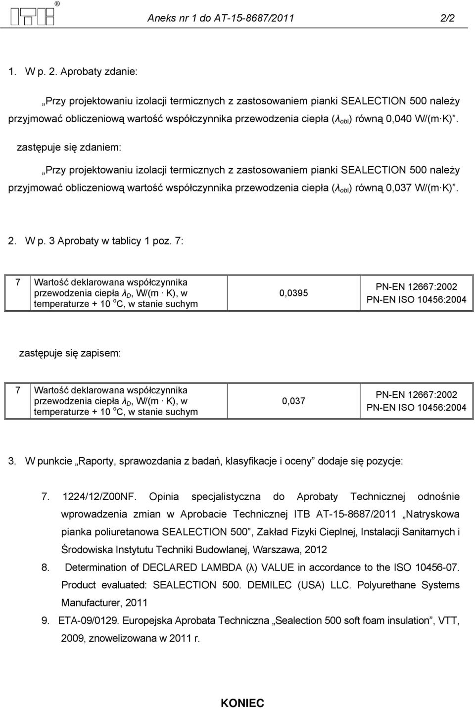 Aprobaty zdanie: Przy projektowaniu izolacji termicznych z zastosowaniem pianki SEALECTION 500 należy przyjmować obliczeniową wartość współczynnika przewodzenia ciepła (λ obl ) równą 0,040 W/(m K).