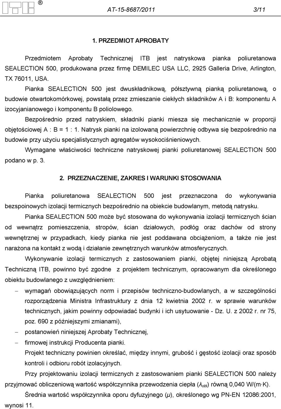 Pianka SEALECTION 500 jest dwuskładnikową, półsztywną pianką poliuretanową, o budowie otwartokomórkowej, powstałą przez zmieszanie ciekłych składników A i B: komponentu A izocyjanianowego i