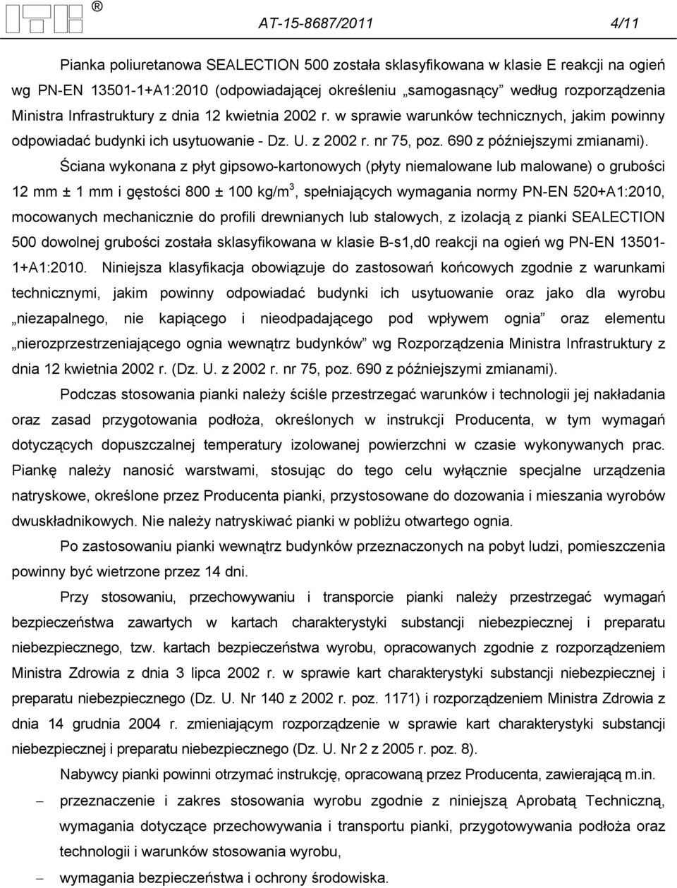 Ściana wykonana z płyt gipsowo-kartonowych (płyty niemalowane lub malowane) o grubości 12 mm ± 1 mm i gęstości 800 ± 100 kg/m 3, spełniających wymagania normy PN-EN 520+A1:2010, mocowanych