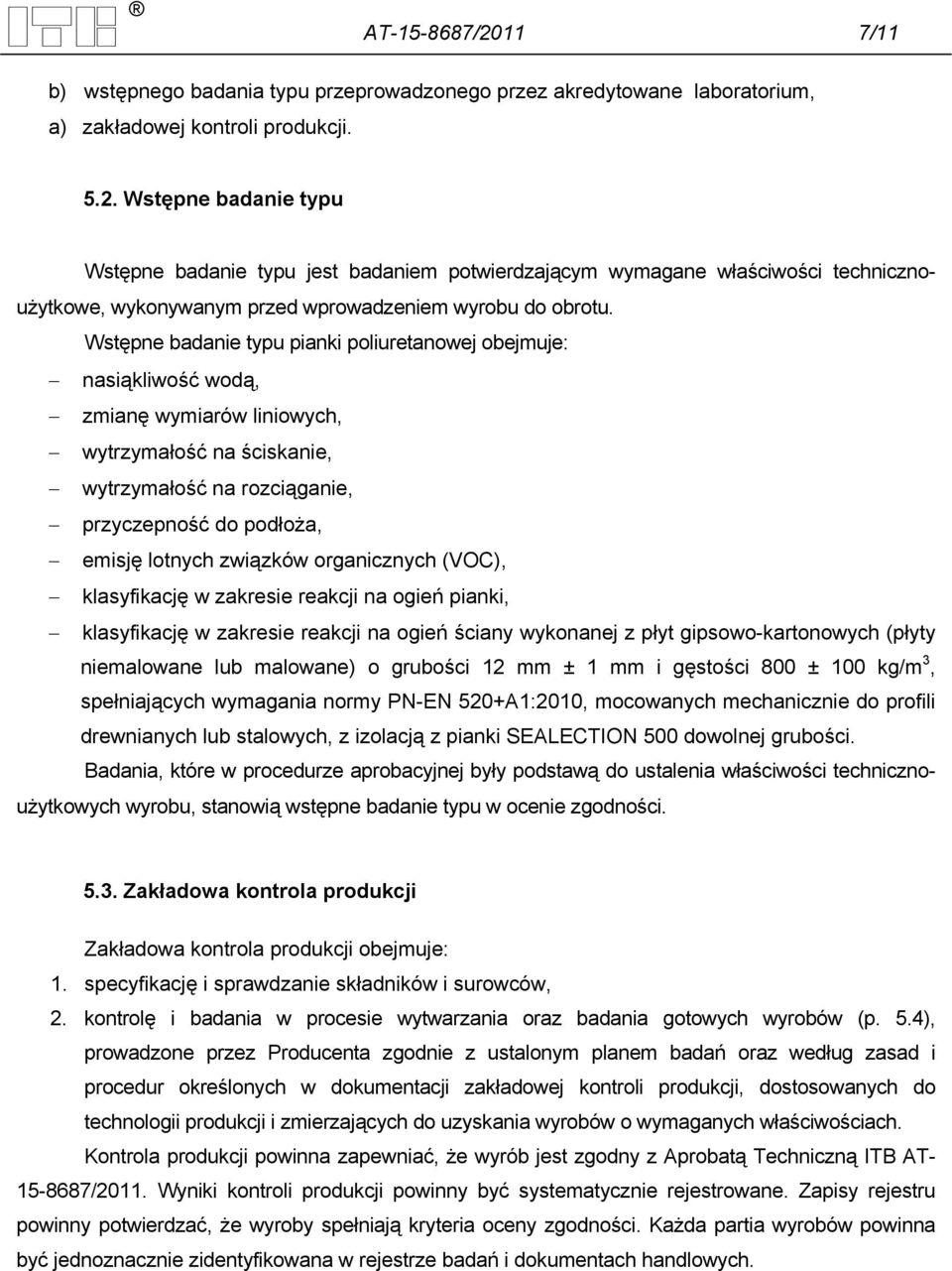 związków organicznych (VOC), klasyfikację w zakresie reakcji na ogień pianki, klasyfikację w zakresie reakcji na ogień ściany wykonanej z płyt gipsowo-kartonowych (płyty niemalowane lub malowane) o