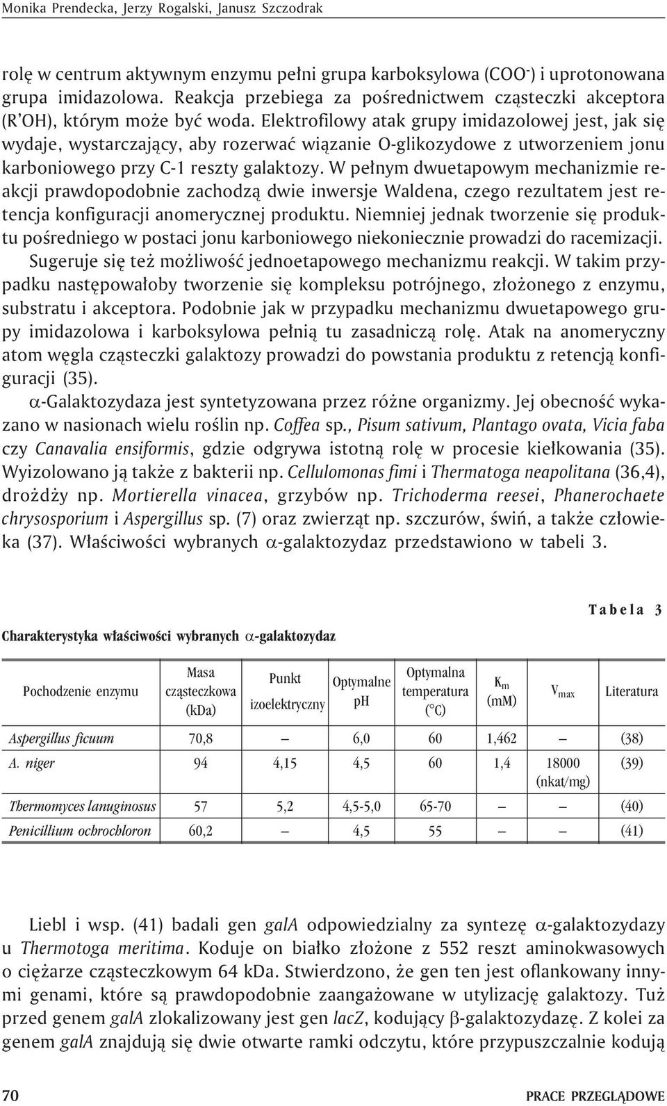 Elektrofilowy atak grupy imidazolowej jest, jak siê wydaje, wystarczaj¹cy, aby rozerwaæ wi¹zanie O-glikozydowe z utworzeniem jonu karboniowego przy C-1 reszty galaktozy.