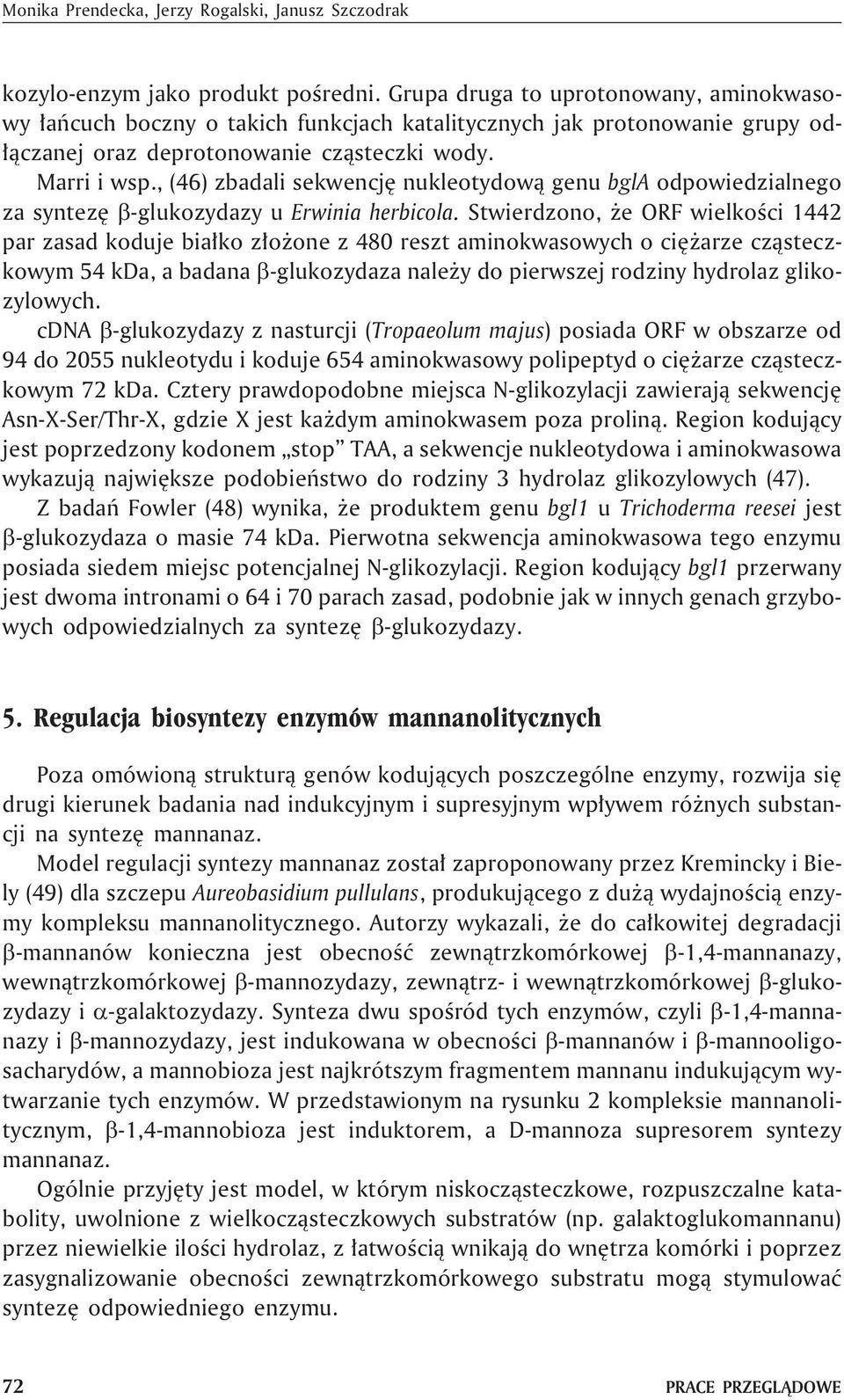 , (46) zbadali sekwencjê nukleotydow¹ genu bgla odpowiedzialnego za syntezê -glukozydazy u Erwinia herbicola.