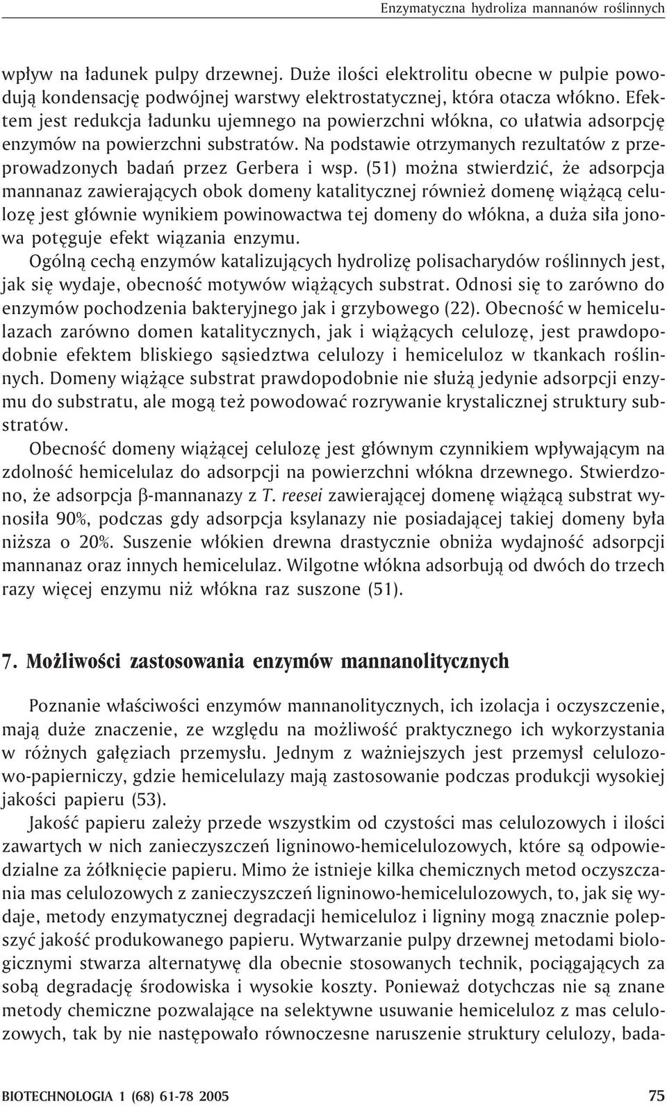 (51) mo na stwierdziæ, e adsorpcja mannanaz zawieraj¹cych obok domeny katalitycznej równie domenê wi¹ ¹c¹ celulozê jest g³ównie wynikiem powinowactwa tej domeny do w³ókna, a du a si³a jonowa potêguje