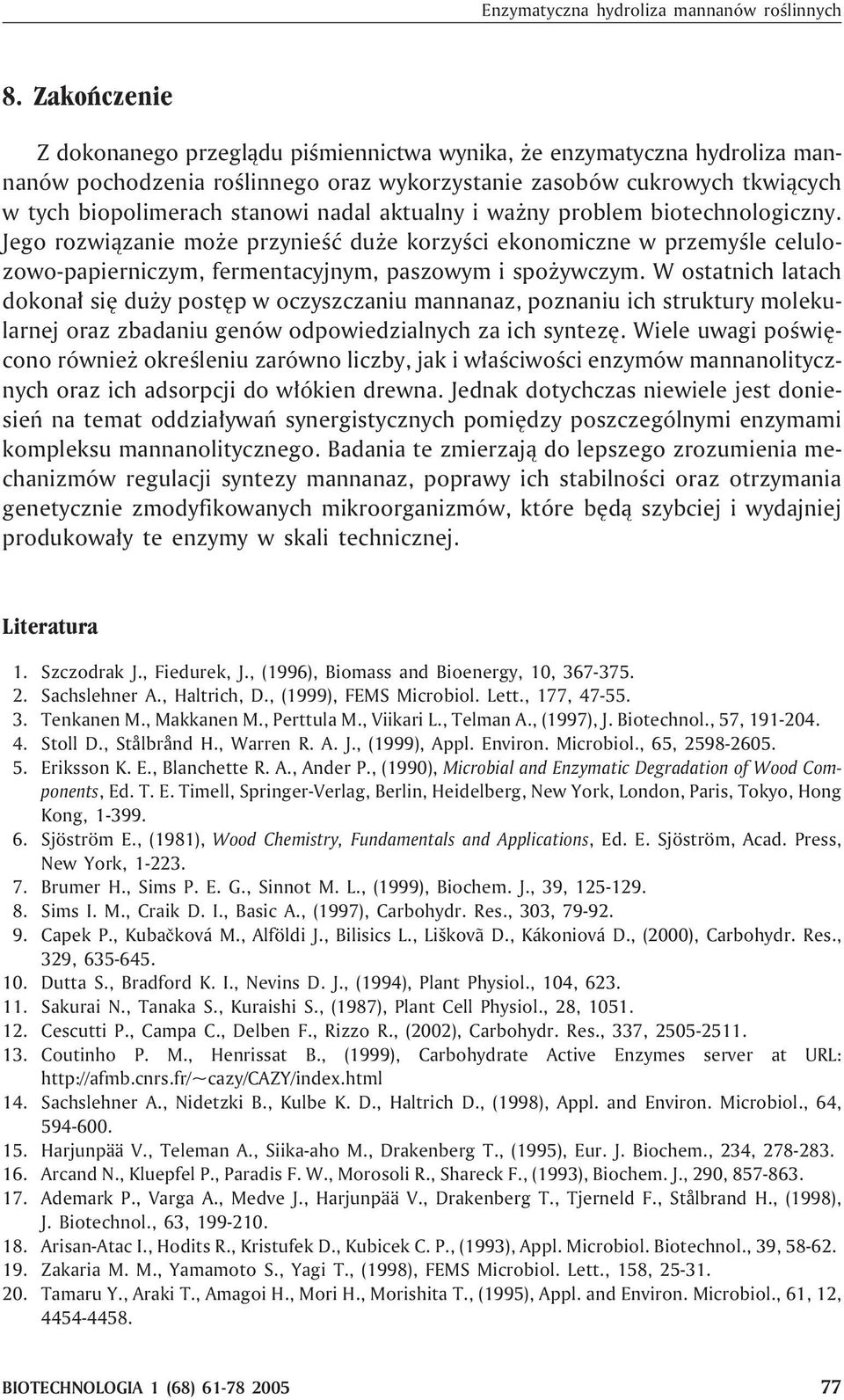aktualny i wa ny problem biotechnologiczny. Jego rozwi¹zanie mo e przynieœæ du e korzyœci ekonomiczne w przemyœle celulozowo-papierniczym, fermentacyjnym, paszowym i spo ywczym.