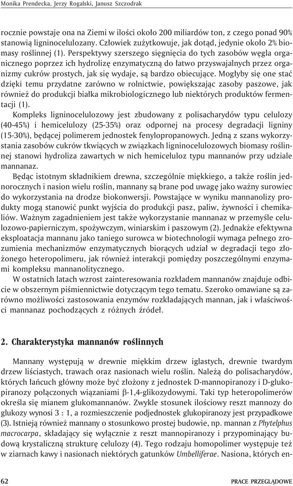 Perspektywy szerszego siêgniêcia do tych zasobów wêgla organicznego poprzez ich hydrolizê enzymatyczn¹ do ³atwo przyswajalnych przez organizmy cukrów prostych, jak siê wydaje, s¹ bardzo obiecuj¹ce.