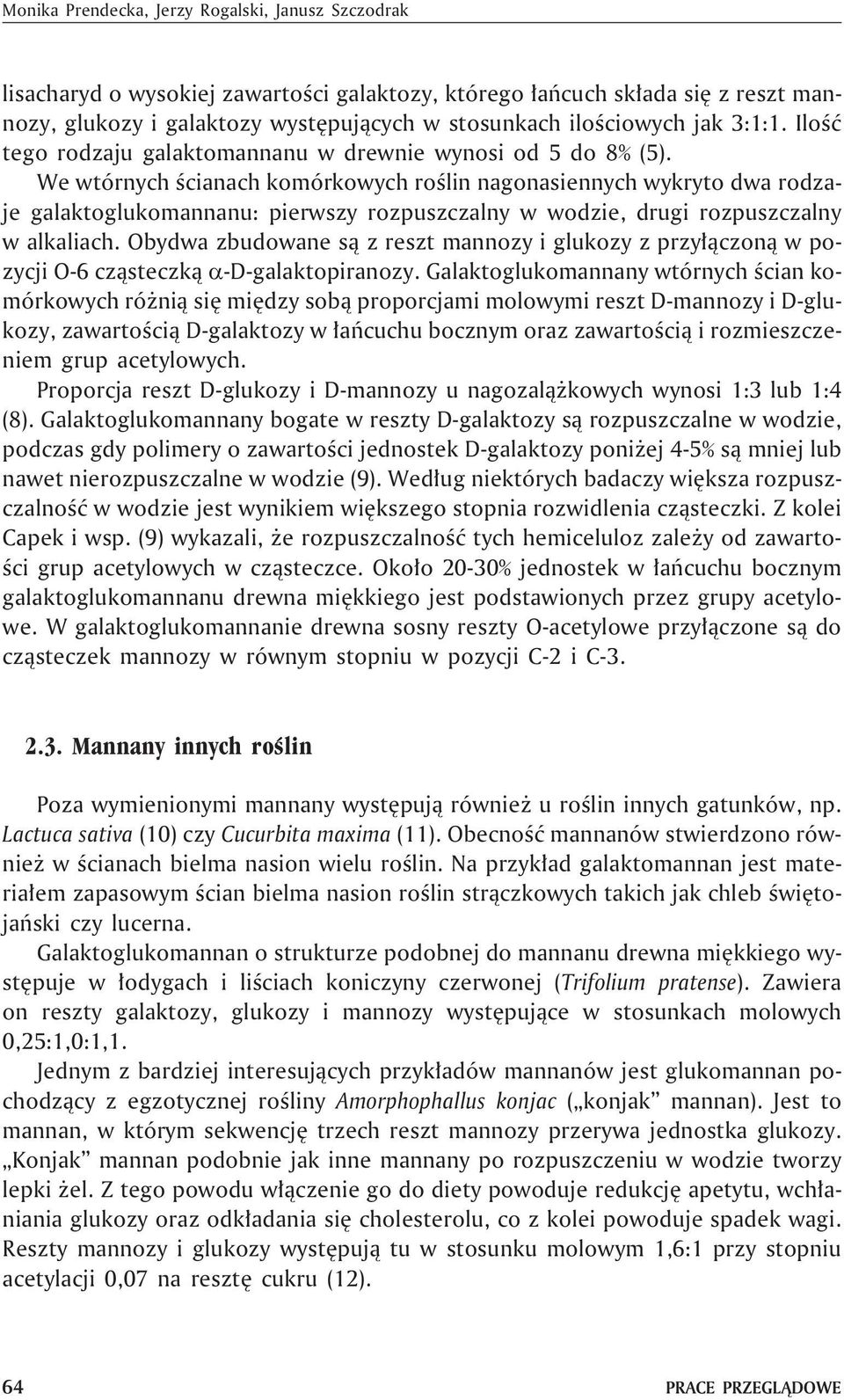 We wtórnych œcianach komórkowych roœlin nagonasiennych wykryto dwa rodzaje galaktoglukomannanu: pierwszy rozpuszczalny w wodzie, drugi rozpuszczalny w alkaliach.