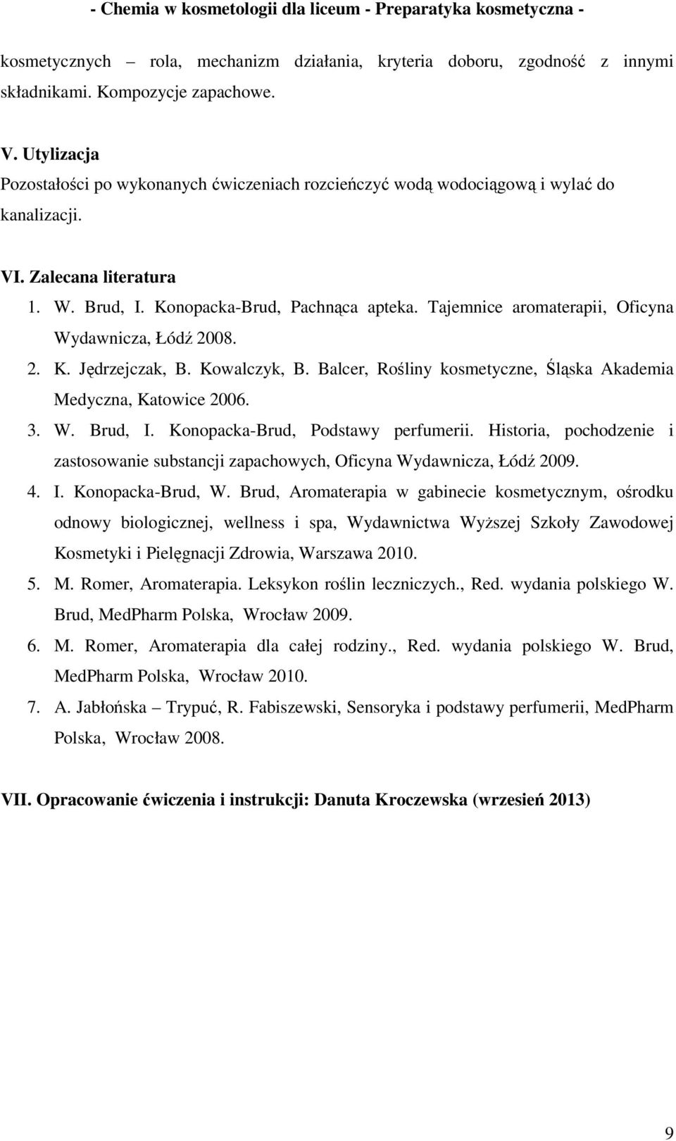 Tajemnice aromaterapii, Oficyna Wydawnicza, Łódź 008.. K. Jędrzejczak, B. Kowalczyk, B. Balcer, Rośliny kosmetyczne, Śląska Akademia Medyczna, Katowice 006.. W. Brud, I.