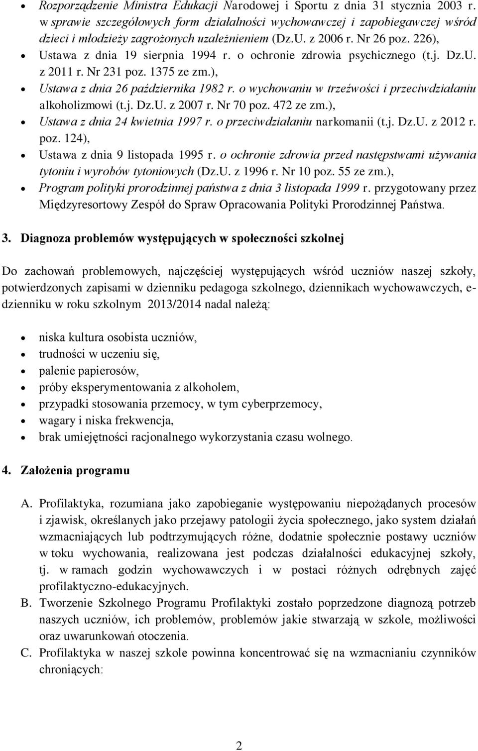 o ochronie zdrowia psychicznego (t.j. Dz.U. z 2011 r. Nr 231 poz. 1375 ze zm.), Ustawa z dnia 26 października 1982 r. o wychowaniu w trzeźwości i przeciwdziałaniu alkoholizmowi (t.j. Dz.U. z 2007 r.