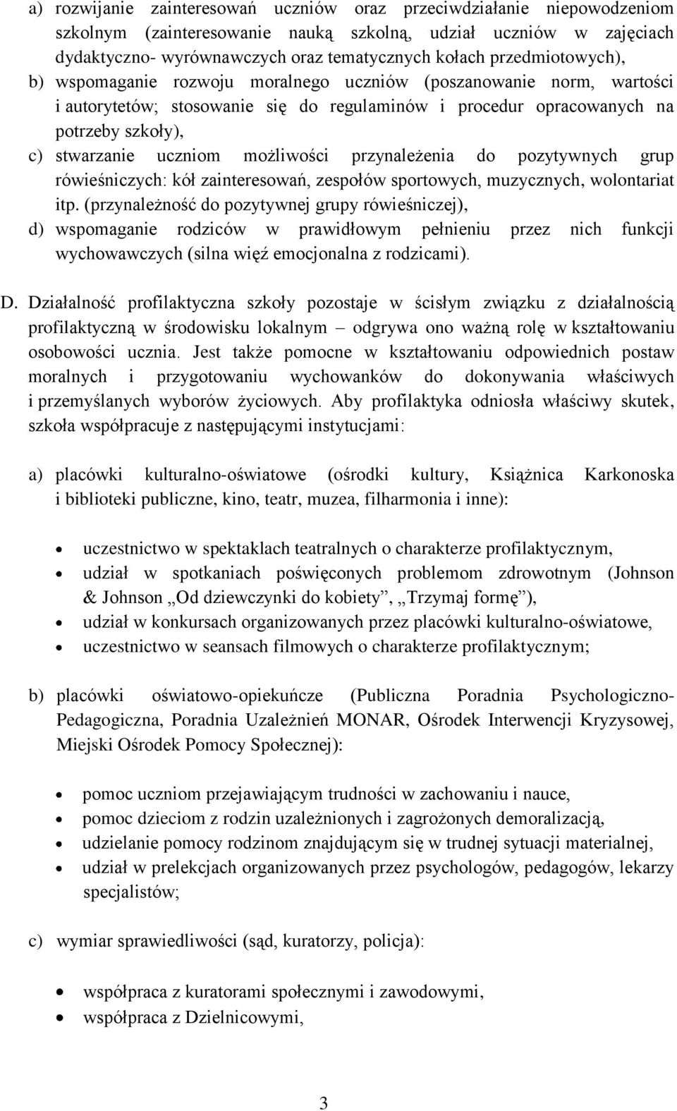 możliwości przynależenia do pozytywnych grup rówieśniczych: kół zainteresowań, zespołów sportowych, muzycznych, wolontariat itp.